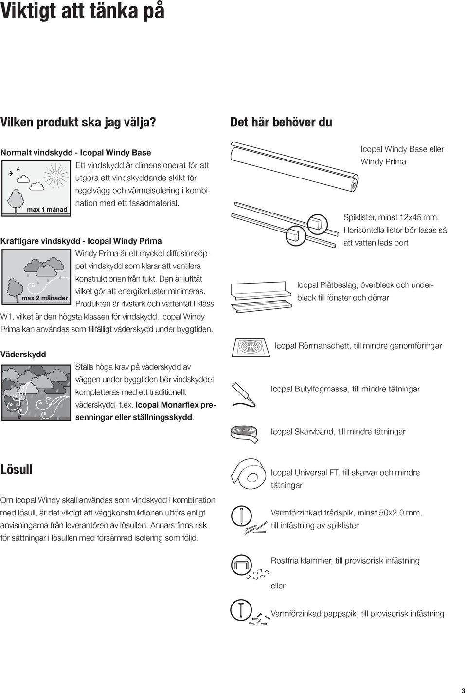 Kraftigare vindskydd - Icopal Windy Prima Windy Prima är ett mycket diffusionsöppet vindskydd som klarar att ventilera konstruktionen från fukt.