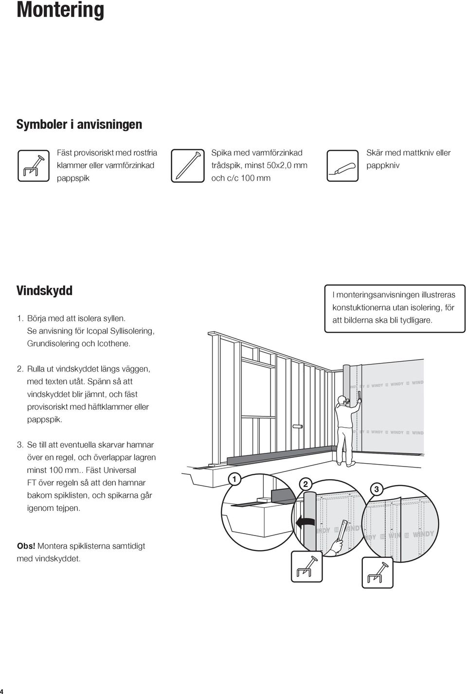 I monteringsanvisningen illustreras konstuktionerna utan isolering, för att bilderna ska bli tydligare. 2. Rulla ut vindskyddet längs väggen, med texten utåt.