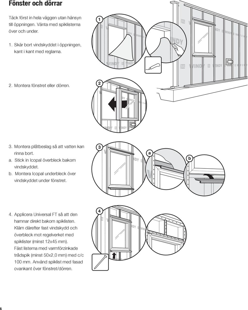 b. Montera Icopal underbleck över vindskyddet under fönstret. 4. Applicera Universal FT så att den hamnar direkt bakom spiklisten.
