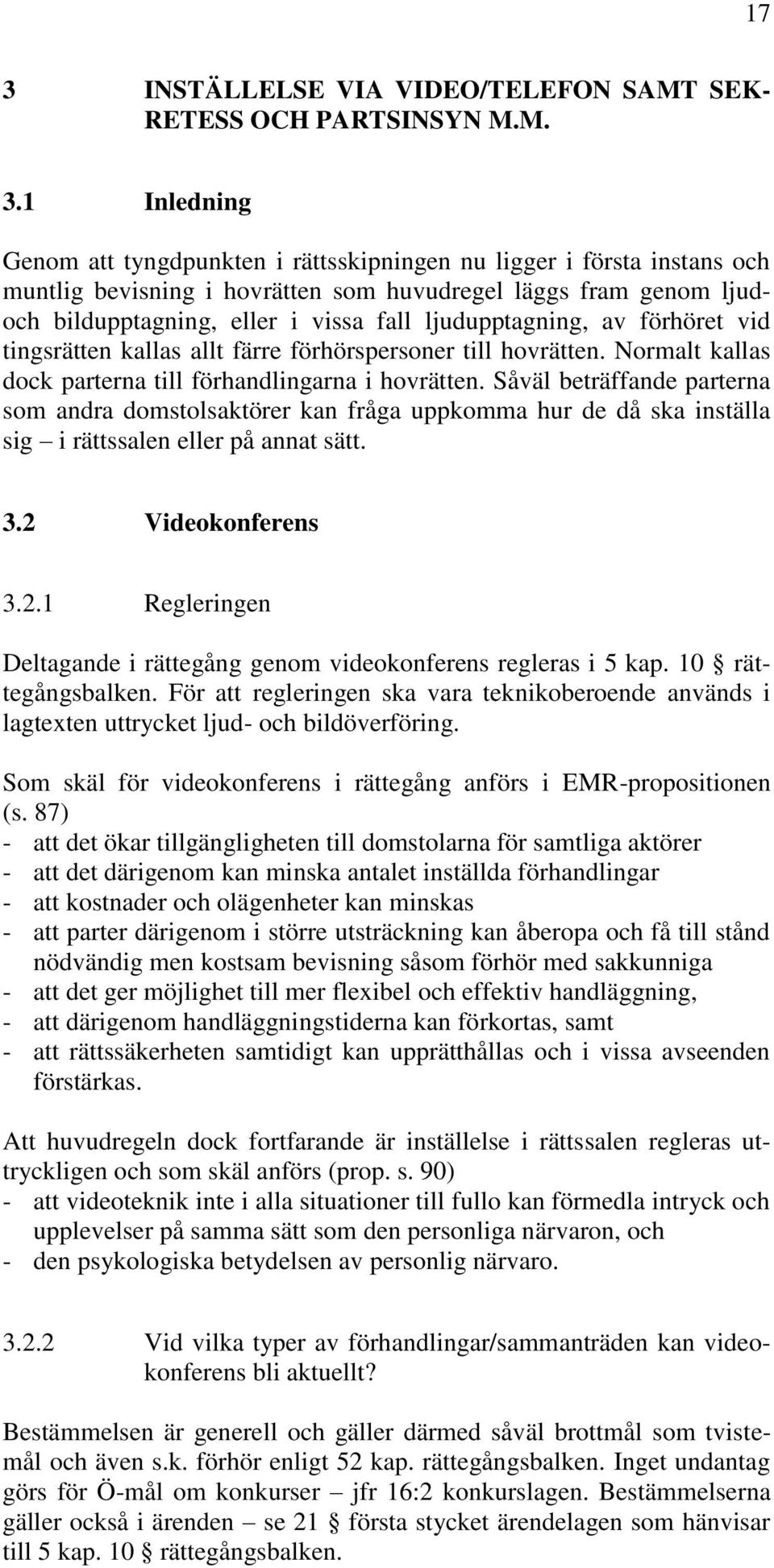 Normalt kallas dock parterna till förhandlingarna i hovrätten. Såväl beträffande parterna som andra domstolsaktörer kan fråga uppkomma hur de då ska inställa sig i rättssalen eller på annat sätt. 3.