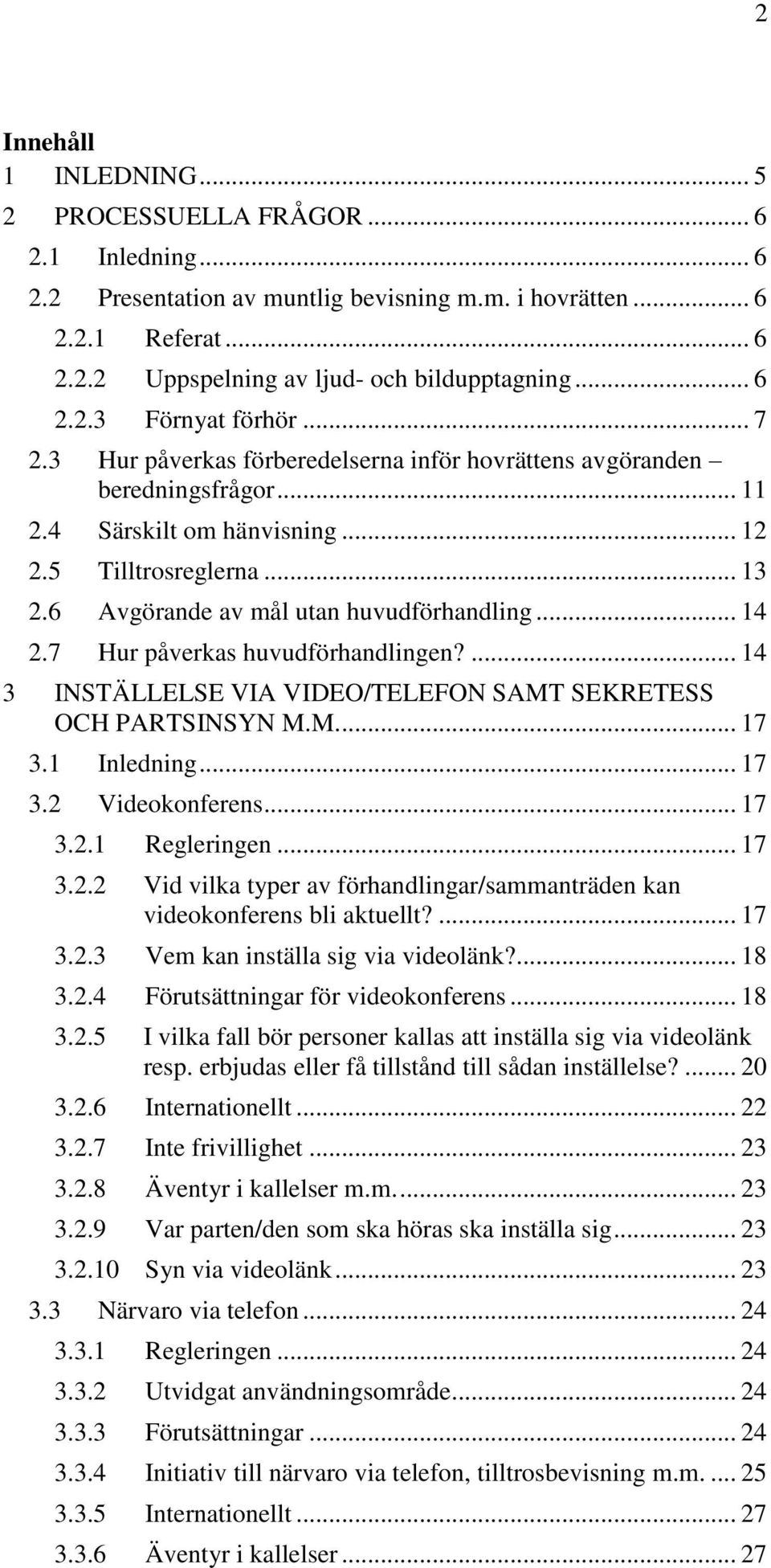 6 Avgörande av mål utan huvudförhandling... 14 2.7 Hur påverkas huvudförhandlingen?... 14 3 INSTÄLLELSE VIA VIDEO/TELEFON SAMT SEKRETESS OCH PARTSINSYN M.M.... 17 3.1 Inledning... 17 3.2 Videokonferens.