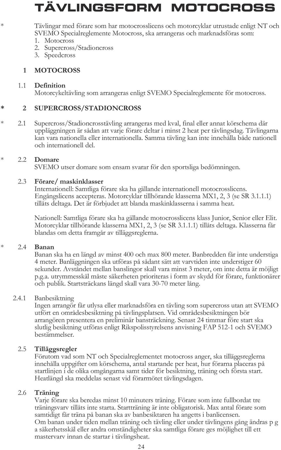 1 Supercross/Stadioncrosstävling arrangeras med kval, final eller annat körschema där uppläggningen är sådan att varje förare deltar i minst 2 heat per tävlingsdag.