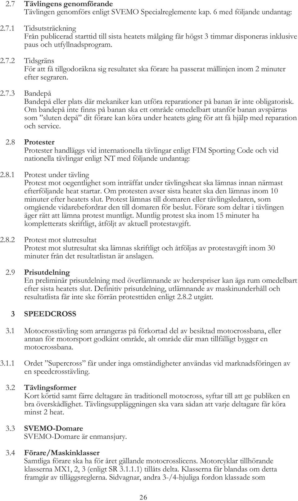 Om bandepå inte finns på banan ska ett område omedelbart utanför banan avspärras som sluten depå dit förare kan köra under heatets gång för att få hjälp med reparation och service. 2.