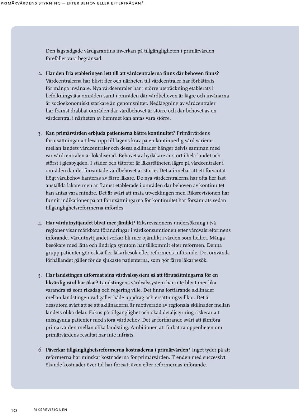 Nya vårdcentraler har i större utsträckning etablerats i befolkningstäta områden samt i områden där vårdbehoven är lägre och invånarna är socioekonomiskt starkare än genomsnittet.