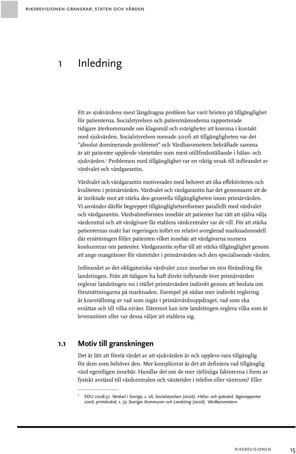 Socialstyrelsen menade 2006 att tillgängligheten var det absolut dominerande problemet och Vårdbarometern bekräftade samma år att patienter upplevde väntetider som mest otillfredsställande i hälso-