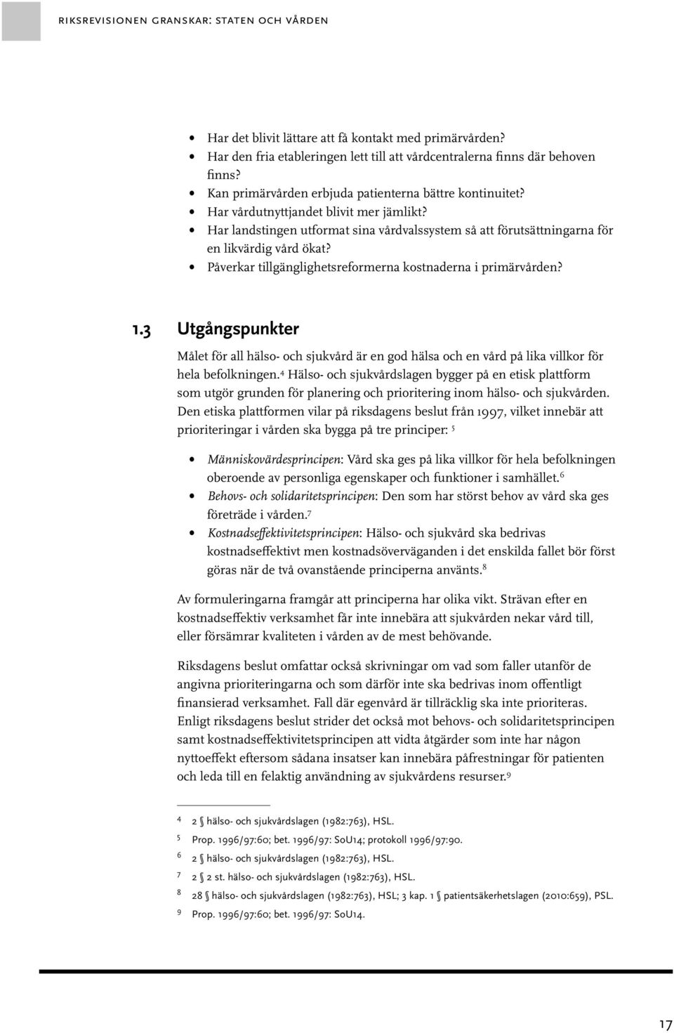 Påverkar tillgänglighetsreformerna kostnaderna i primärvården? 1.3 Utgångspunkter Målet för all hälso- och sjukvård är en god hälsa och en vård på lika villkor för hela befolkningen.