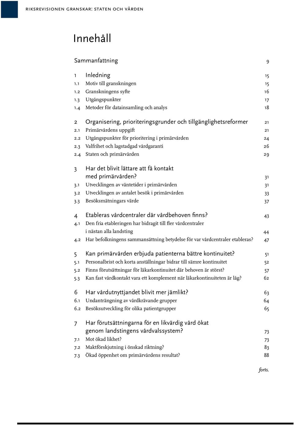 3 Valfrihet och lagstadgad vårdgaranti 26 2.4 Staten och primärvården 29 3 Har det blivit lättare att få kontakt med primärvården? 31 3.1 Utvecklingen av väntetider i primärvården 31 3.