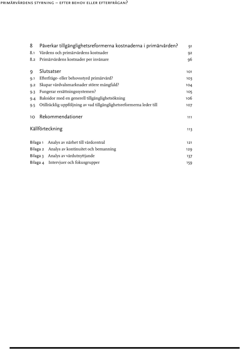 3 Fungerar ersättningssystemen? 105 9.4 Baksidor med en generell tillgänglighetsökning 106 9.