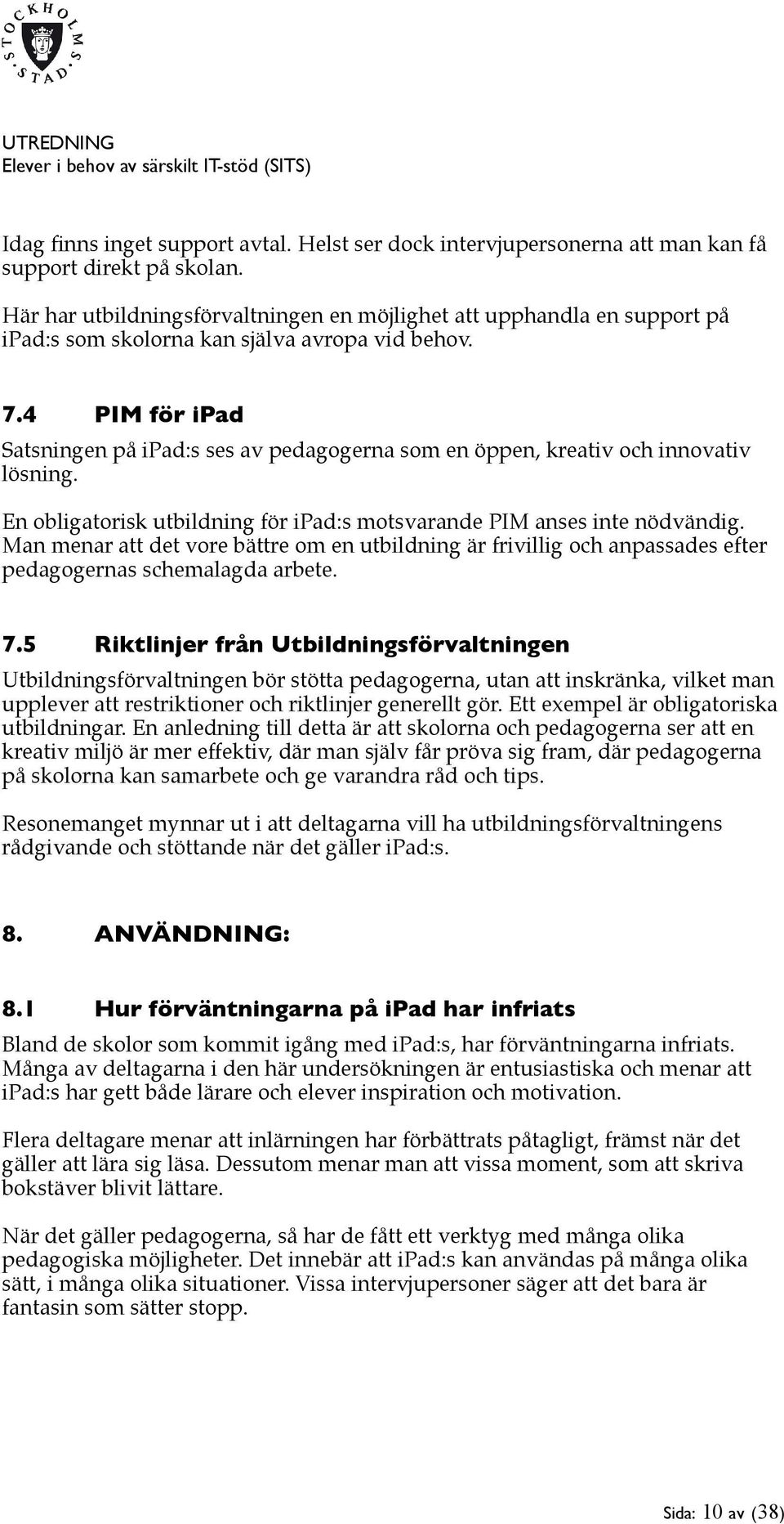 4 PIM för ipad Satsningen på ipad:s ses av pedagogerna som en öppen, kreativ och innovativ lösning. En obligatorisk utbildning för ipad:s motsvarande PIM anses inte nödvändig.