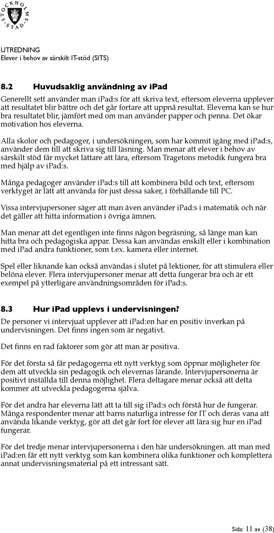 Alla skolor och pedagoger, i undersökningen, som har kommit igång med ipad:s, använder dem till att skriva sig till läsning.