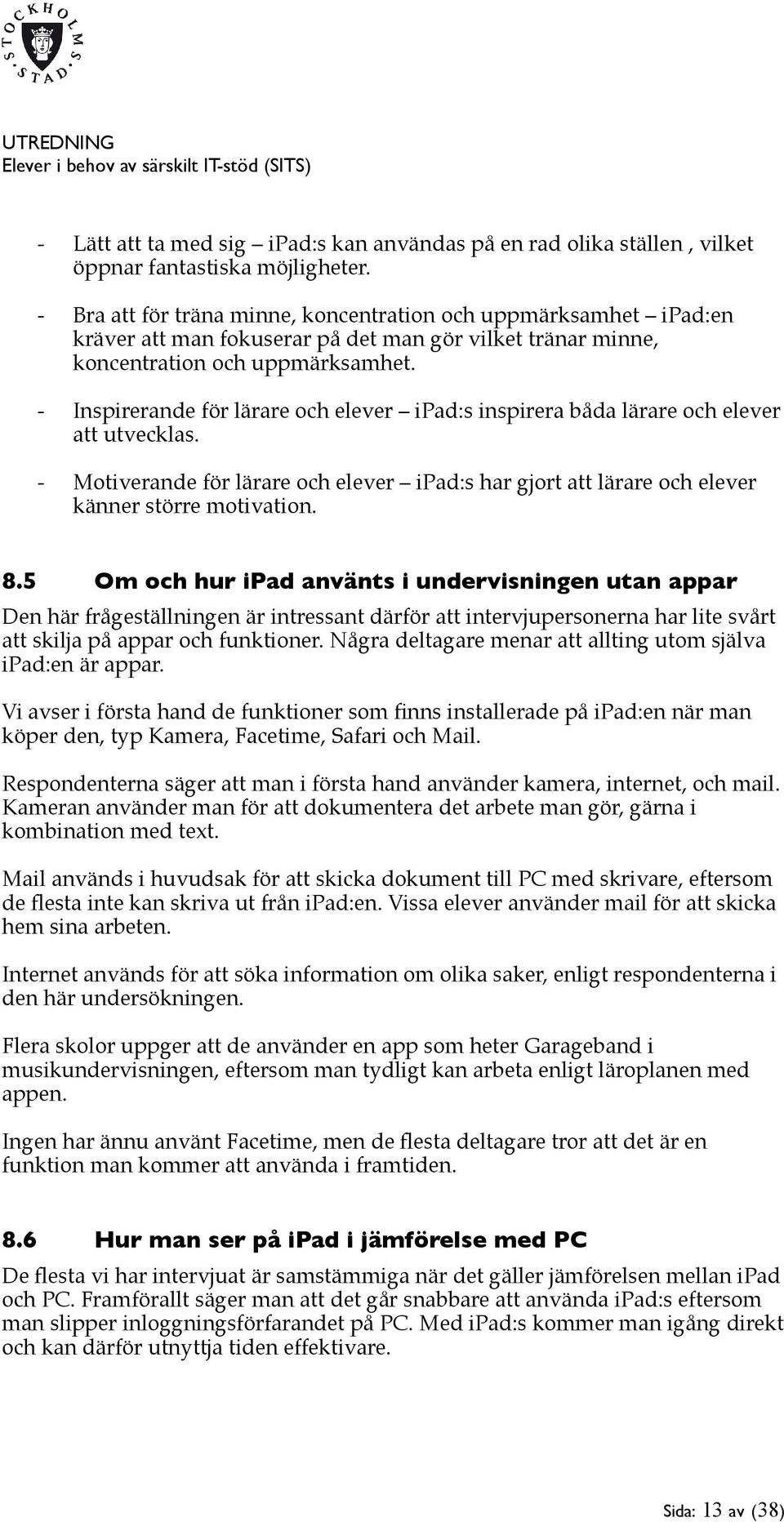 - Inspirerande för lärare och elever ipad:s inspirera båda lärare och elever att utvecklas. - Motiverande för lärare och elever ipad:s har gjort att lärare och elever känner större motivation. 8.