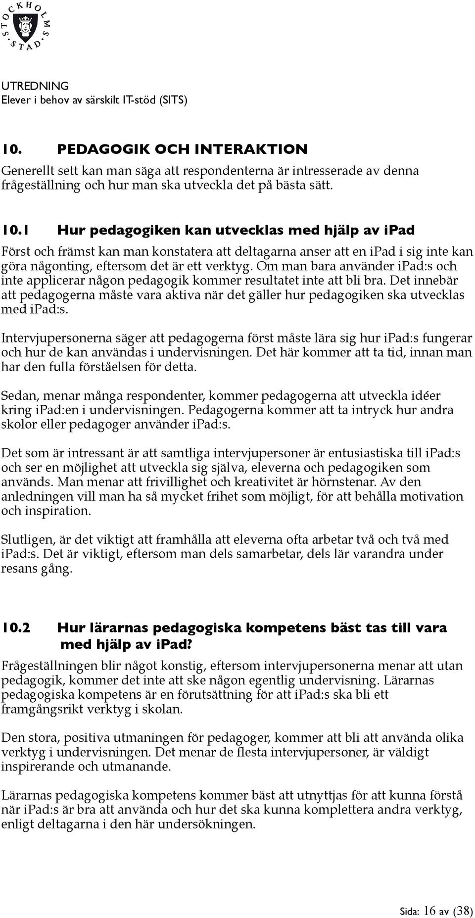 Om man bara använder ipad:s och inte applicerar någon pedagogik kommer resultatet inte att bli bra.