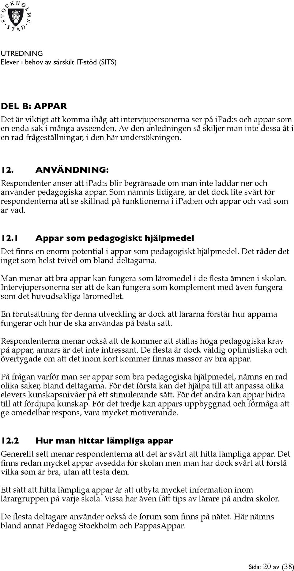 ANVÄNDNING: Respondenter anser att ipad:s blir begränsade om man inte laddar ner och använder pedagogiska appar.