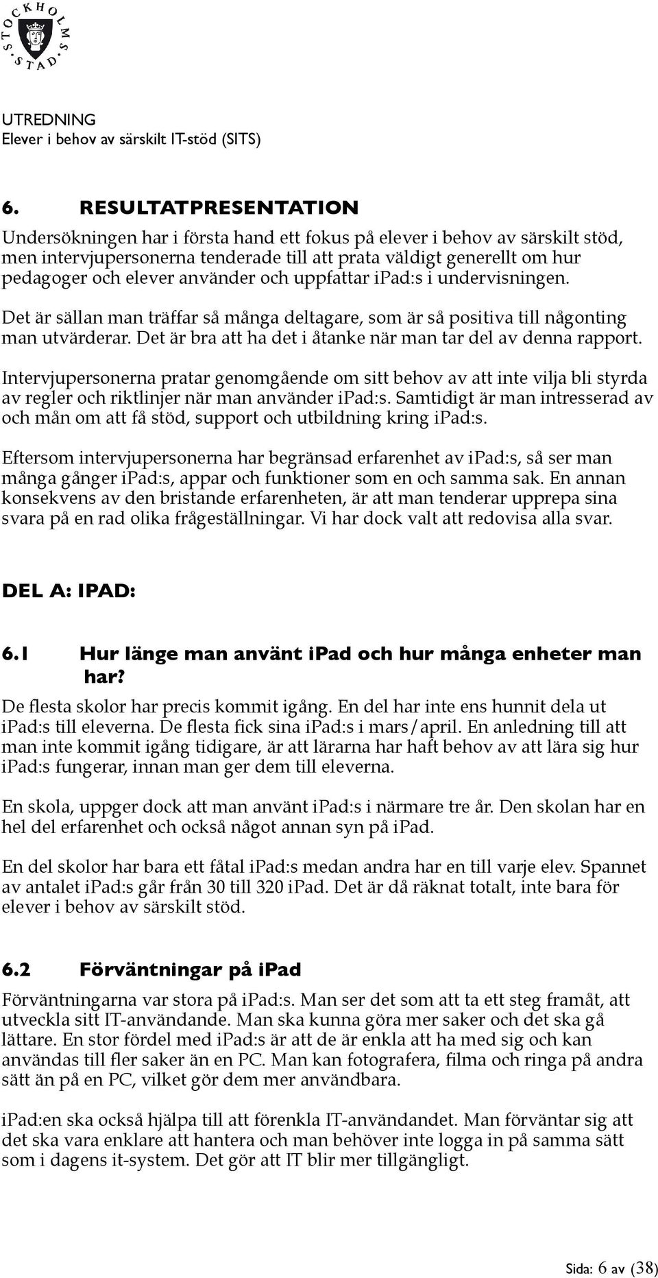 Det är bra att ha det i åtanke när man tar del av denna rapport. Intervjupersonerna pratar genomgående om sitt behov av att inte vilja bli styrda av regler och riktlinjer när man använder ipad:s.