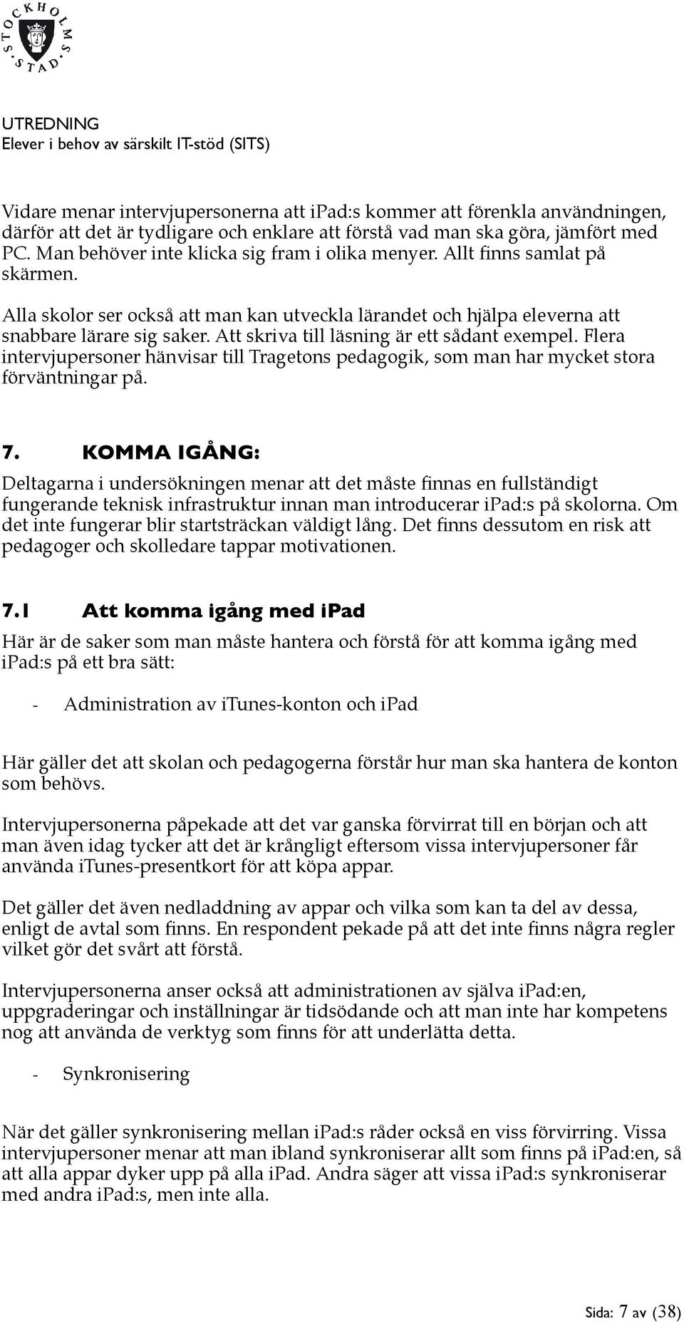 Att skriva till läsning är ett sådant exempel. Flera intervjupersoner hänvisar till Tragetons pedagogik, som man har mycket stora förväntningar på. 7.