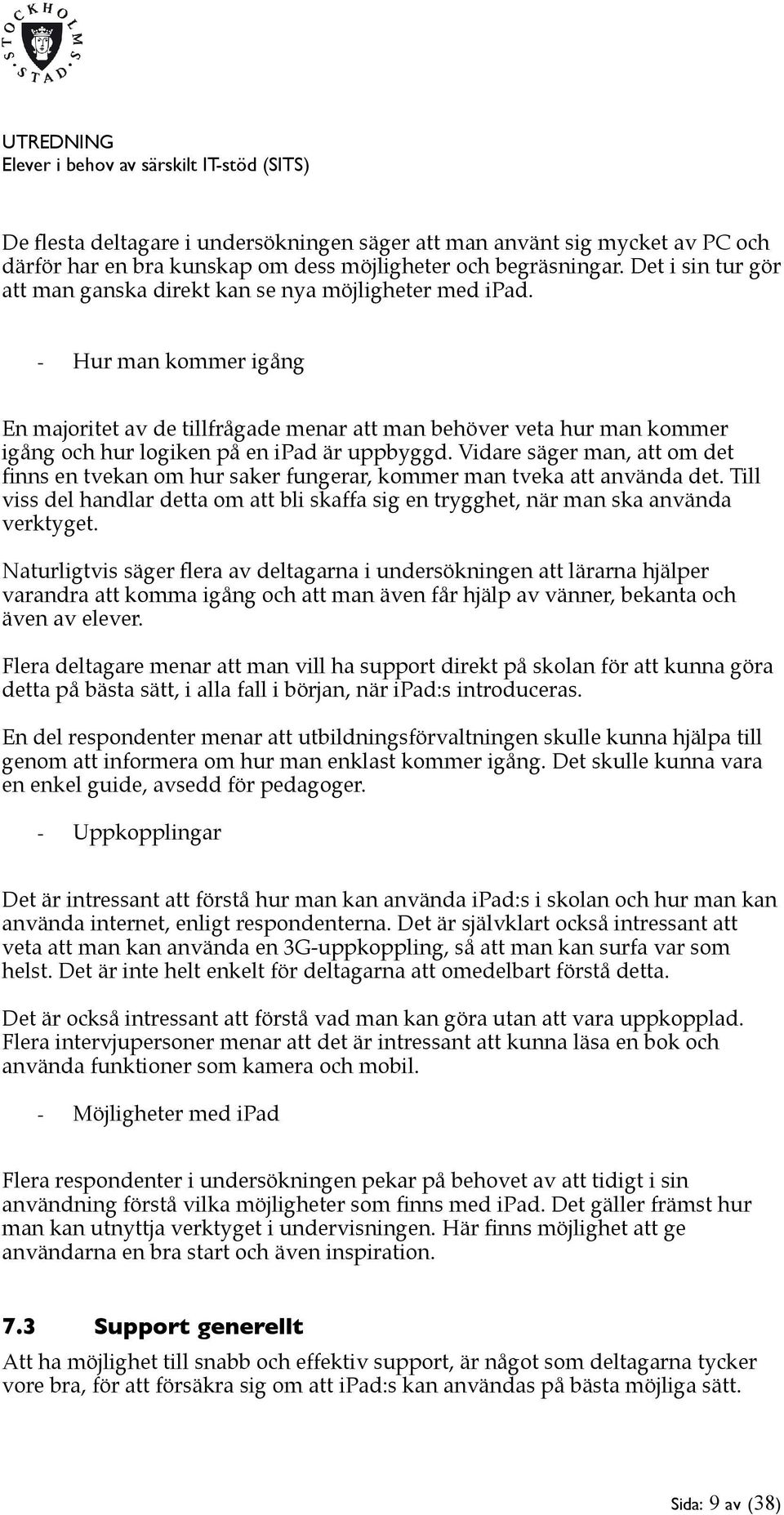 - Hur man kommer igång En majoritet av de tillfrågade menar att man behöver veta hur man kommer igång och hur logiken på en ipad är uppbyggd.