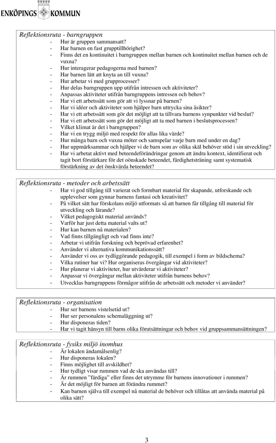 - Anpassas aktiviteter utifrån barngruppens intressen och behov? - Har vi ett arbetssätt som gör att vi lyssnar på barnen? - Har vi idéer och aktiviteter som hjälper barn uttrycka sina åsikter?