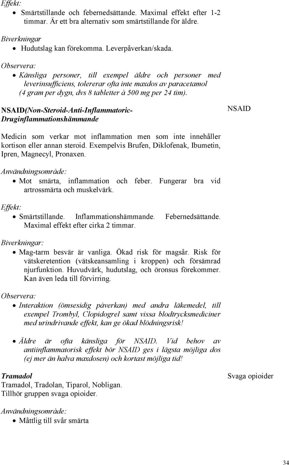 NSAID(Non-Steroid-Anti-Inflammatoric- Druginflammationshämmande NSAID Medicin som verkar mot inflammation men som inte innehåller kortison eller annan steroid.