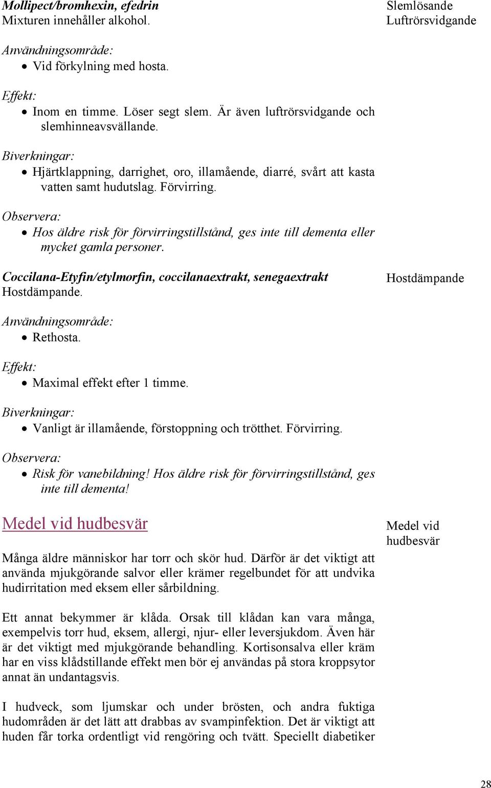 Coccilana-Etyfin/etylmorfin, coccilanaextrakt, senegaextrakt Hostdämpande. Hostdämpande Rethosta. Maximal effekt efter 1 timme. Vanligt är illamående, förstoppning och trötthet. Förvirring.