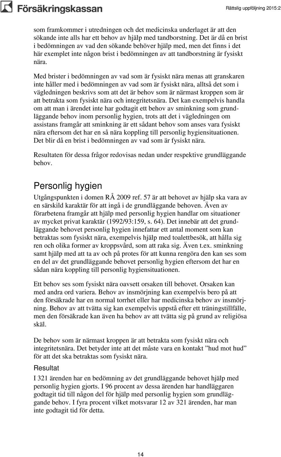 Med brister i bedömningen av vad som är fysiskt nära menas att granskaren inte håller med i bedömningen av vad som är fysiskt nära, alltså det som i vägledningen beskrivs som att det är behov som är