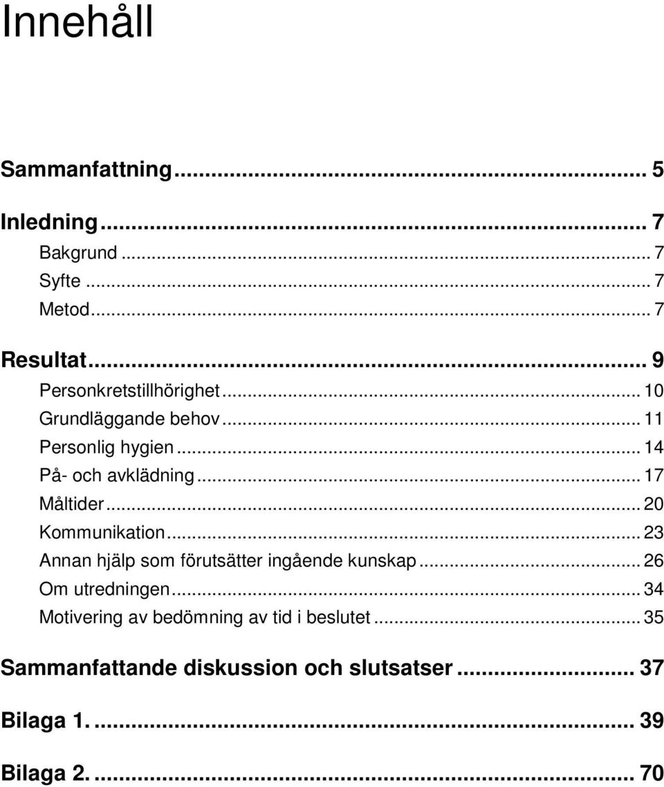 .. 17 Måltider... 20 Kommunikation... 23 Annan hjälp som förutsätter ingående kunskap... 26 Om utredningen.