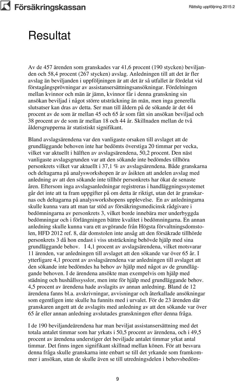 Fördelningen mellan kvinnor och män är jämn, kvinnor får i denna granskning sin ansökan beviljad i något större utsträckning än män, men inga generella slutsatser kan dras av detta.