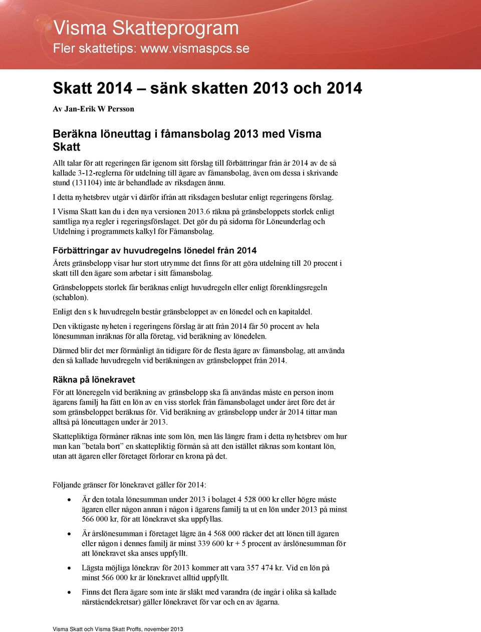 2014 av de så kallade 3-12-reglerna för utdelning till ägare av fåmansbolag, även om dessa i skrivande stund (131104) inte är behandlade av riksdagen ännu.