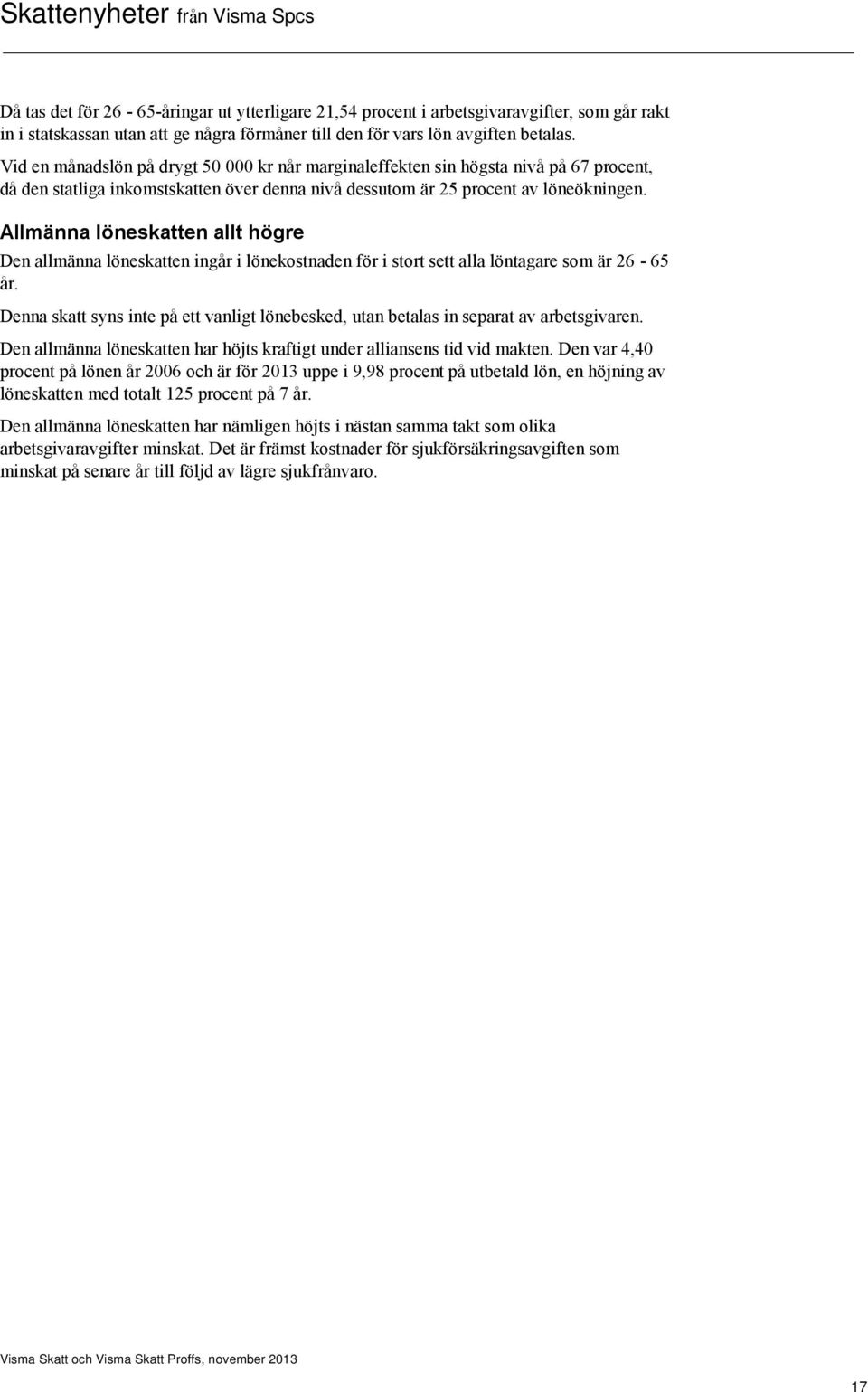 Allmänna löneskatten allt högre Den allmänna löneskatten ingår i lönekostnaden för i stort sett alla löntagare som är 26-65 år.