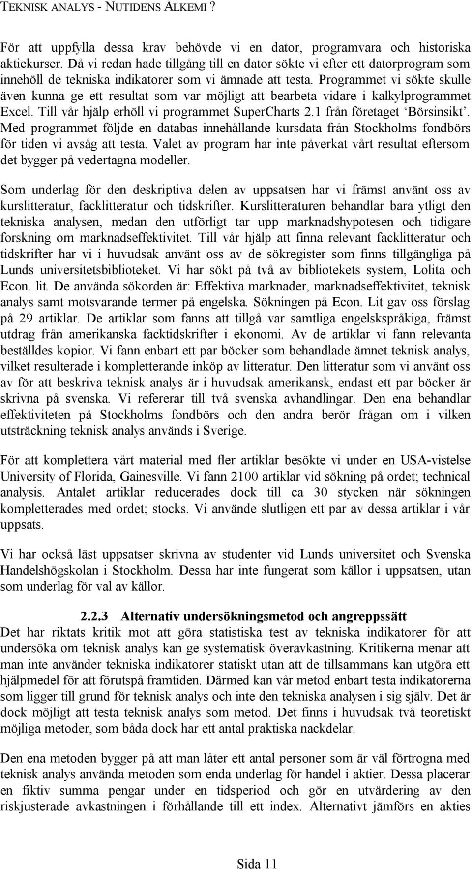 Programmet vi sökte skulle även kunna ge ett resultat som var möjligt att bearbeta vidare i kalkylprogrammet Excel. Till vår hjälp erhöll vi programmet SuperCharts 2.1 från företaget Börsinsikt.