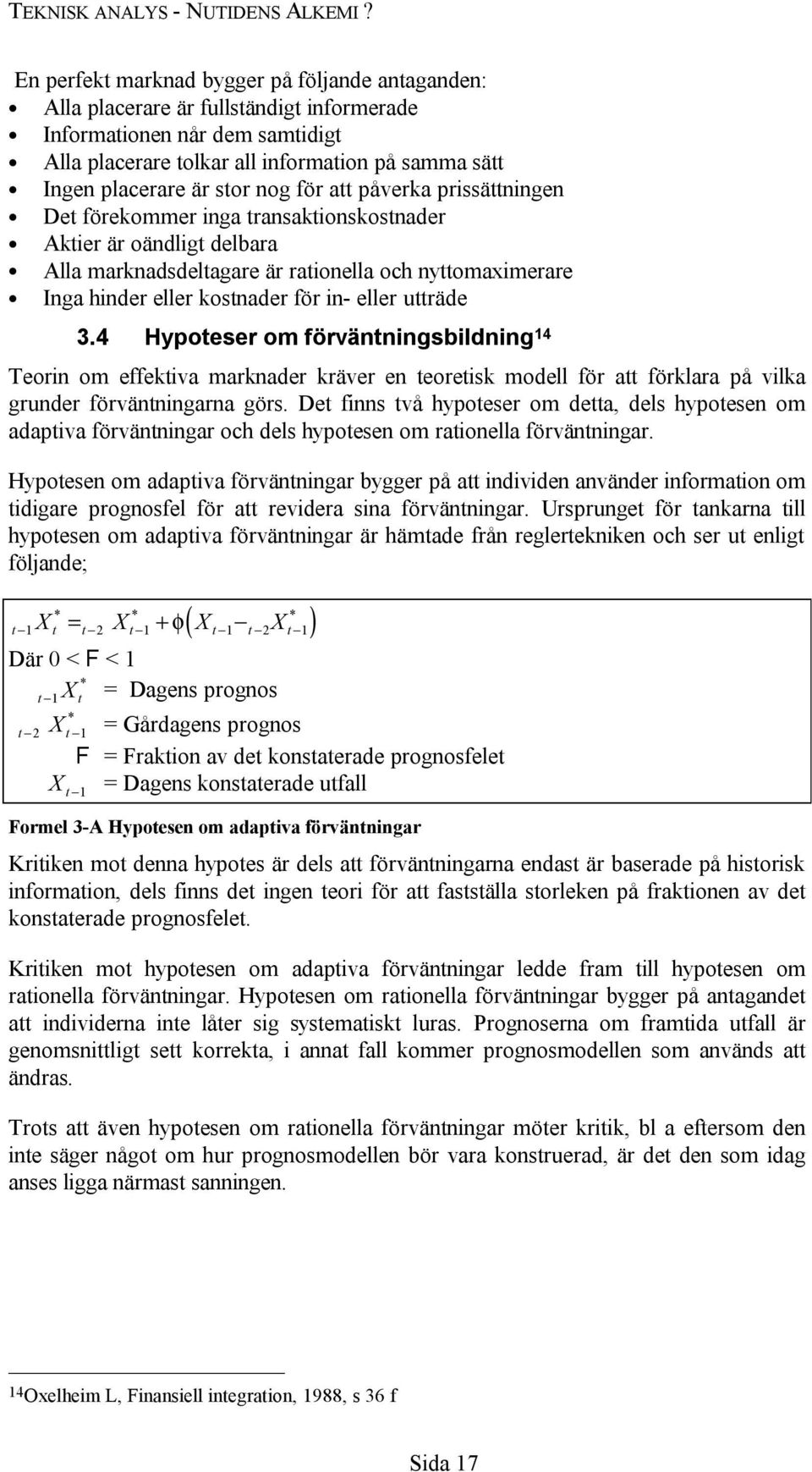 in- eller utträde 3.4 Hypoteser om förväntningsbildning 14 Teorin om effektiva marknader kräver en teoretisk modell för att förklara på vilka grunder förväntningarna görs.