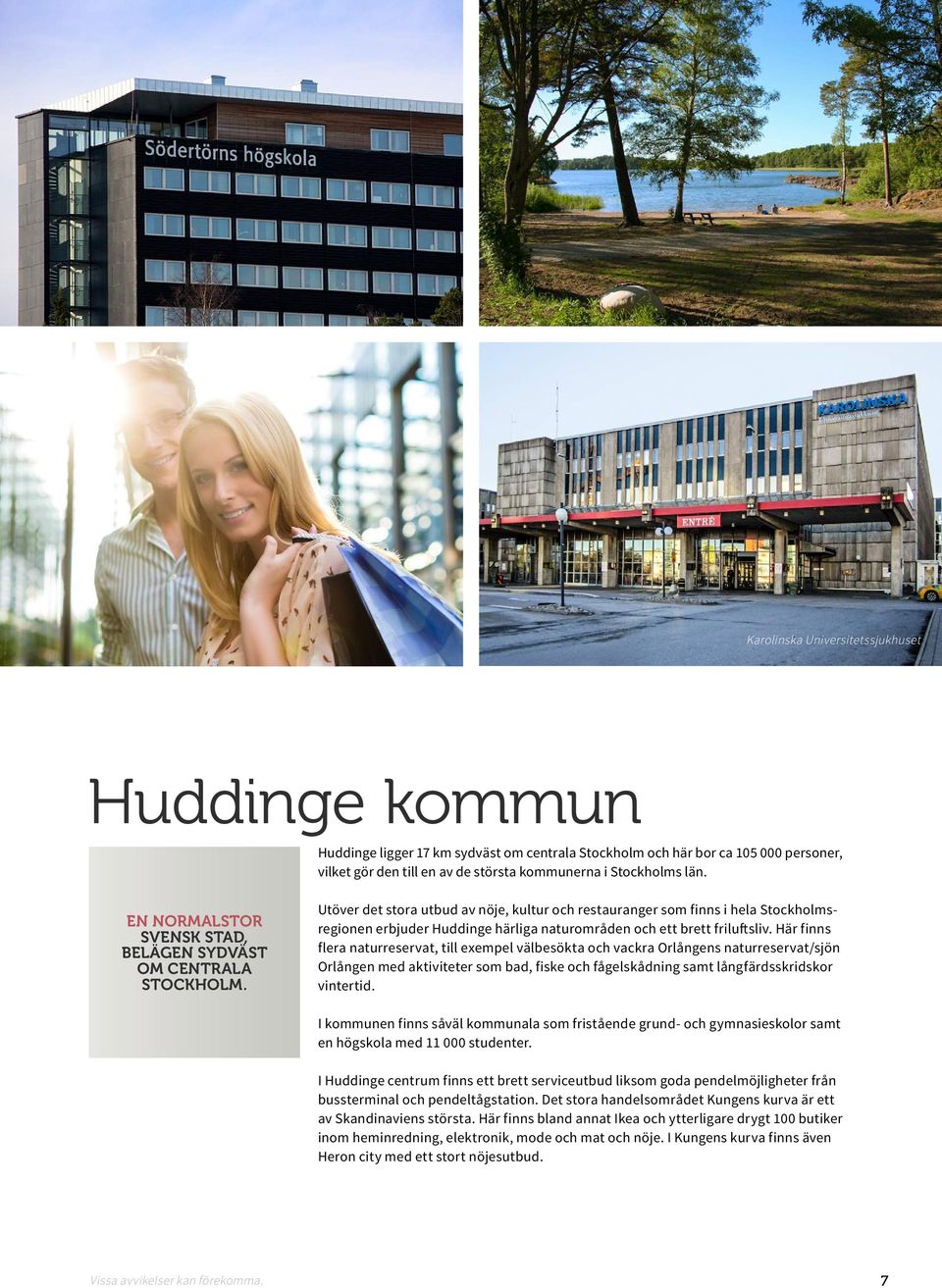 Utöver det stora utbud av nöje, kultur och restauranger som finns i hela Stockholmsregionen erbjuder Huddinge härliga naturområden och ett brett friluftsliv.