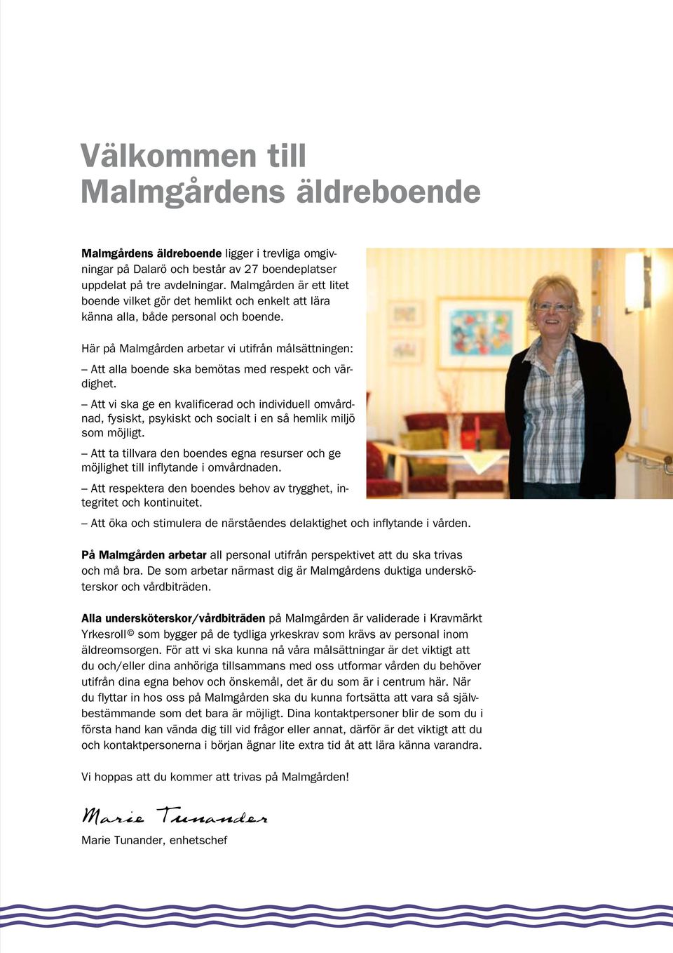 Här på Malmgården arbetar vi utifrån målsättningen: Att alla boende ska bemötas med respekt och värdighet.