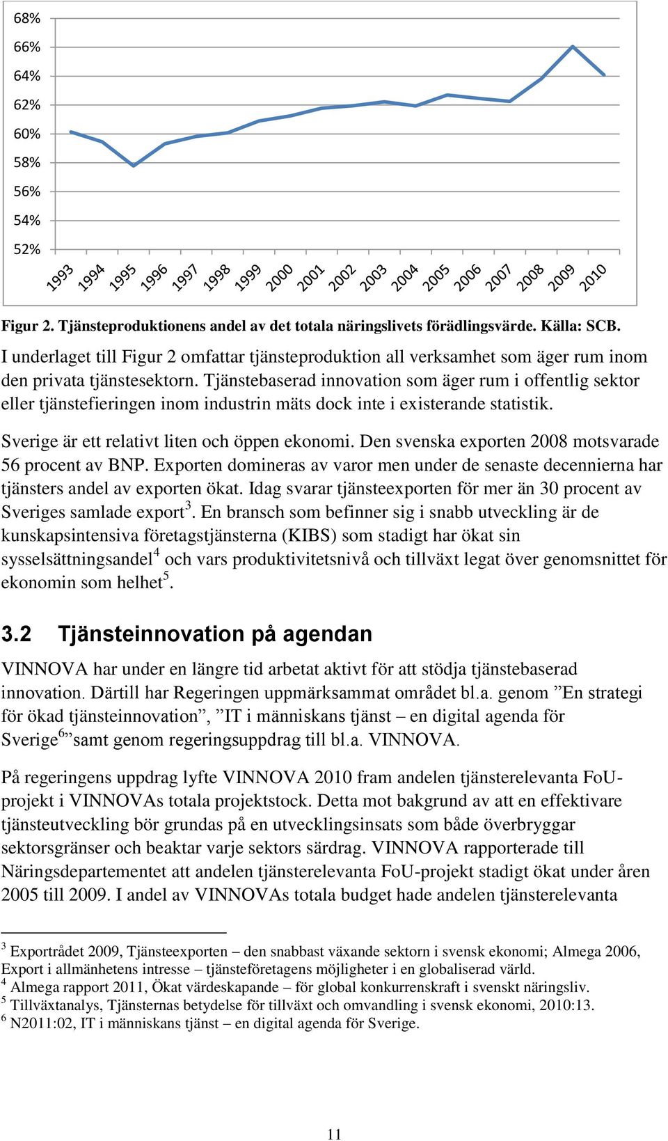 Tjänstebaserad innovation som äger rum i offentlig sektor eller tjänstefieringen inom industrin mäts dock inte i existerande statistik. Sverige är ett relativt liten och öppen ekonomi.