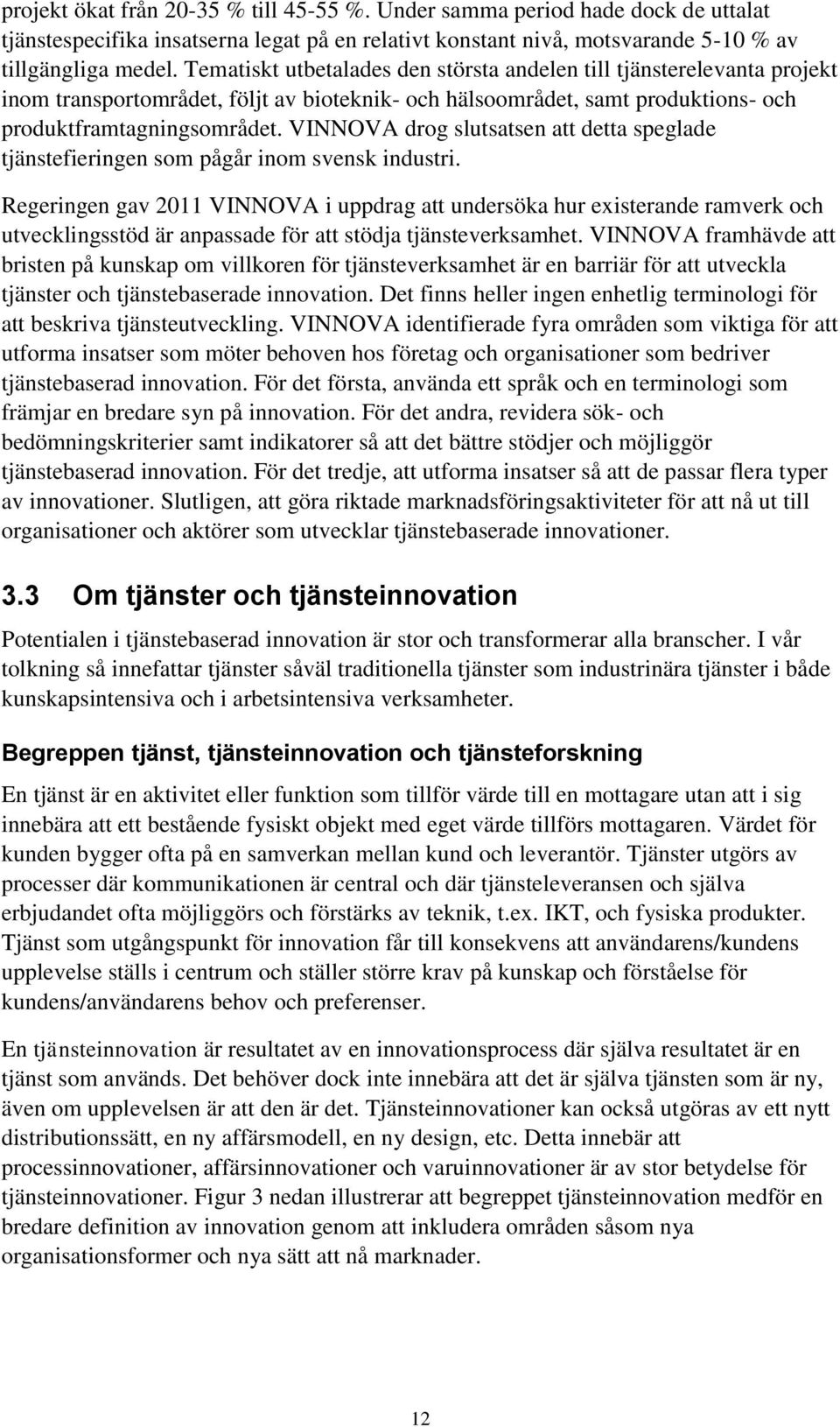 VINNOVA drog slutsatsen att detta speglade tjänstefieringen som pågår inom svensk industri.