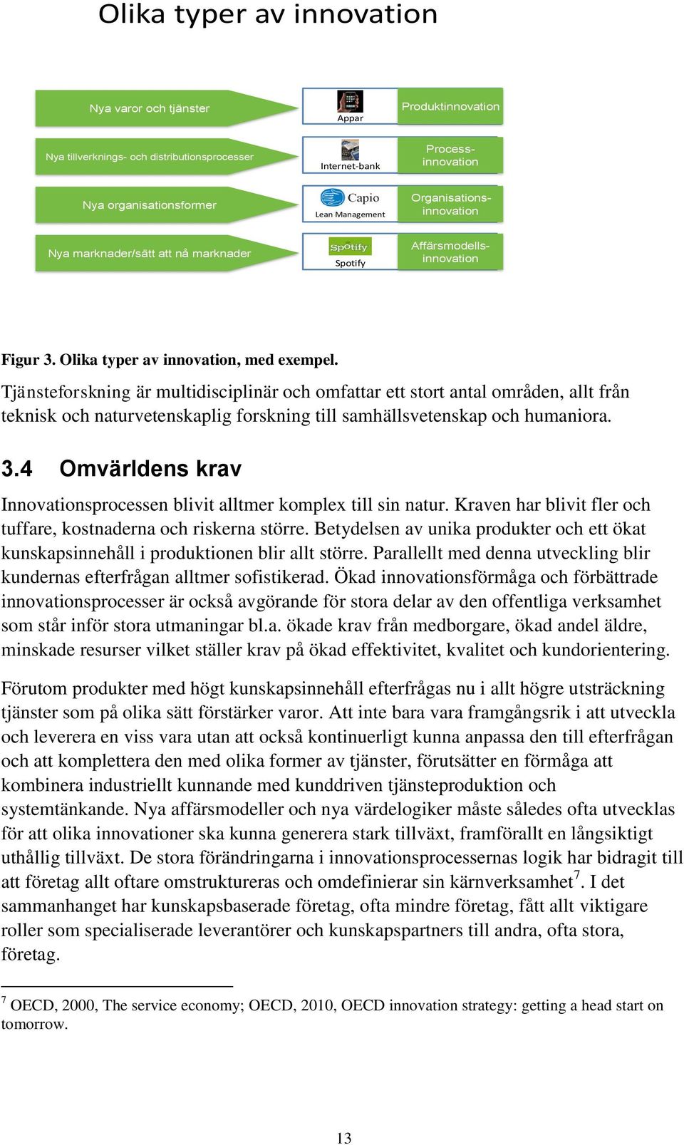 Tjänsteforskning är multidisciplinär och omfattar ett stort antal områden, allt från teknisk och naturvetenskaplig forskning till samhällsvetenskap och humaniora. 3.