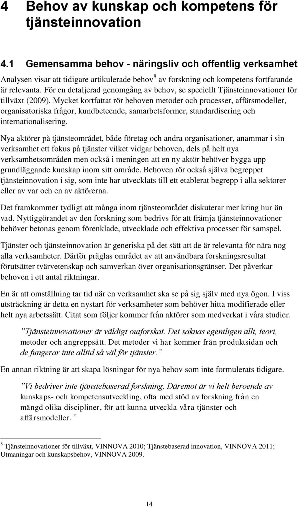 För en detaljerad genomgång av behov, se speciellt Tjänsteinnovationer för tillväxt (2009).