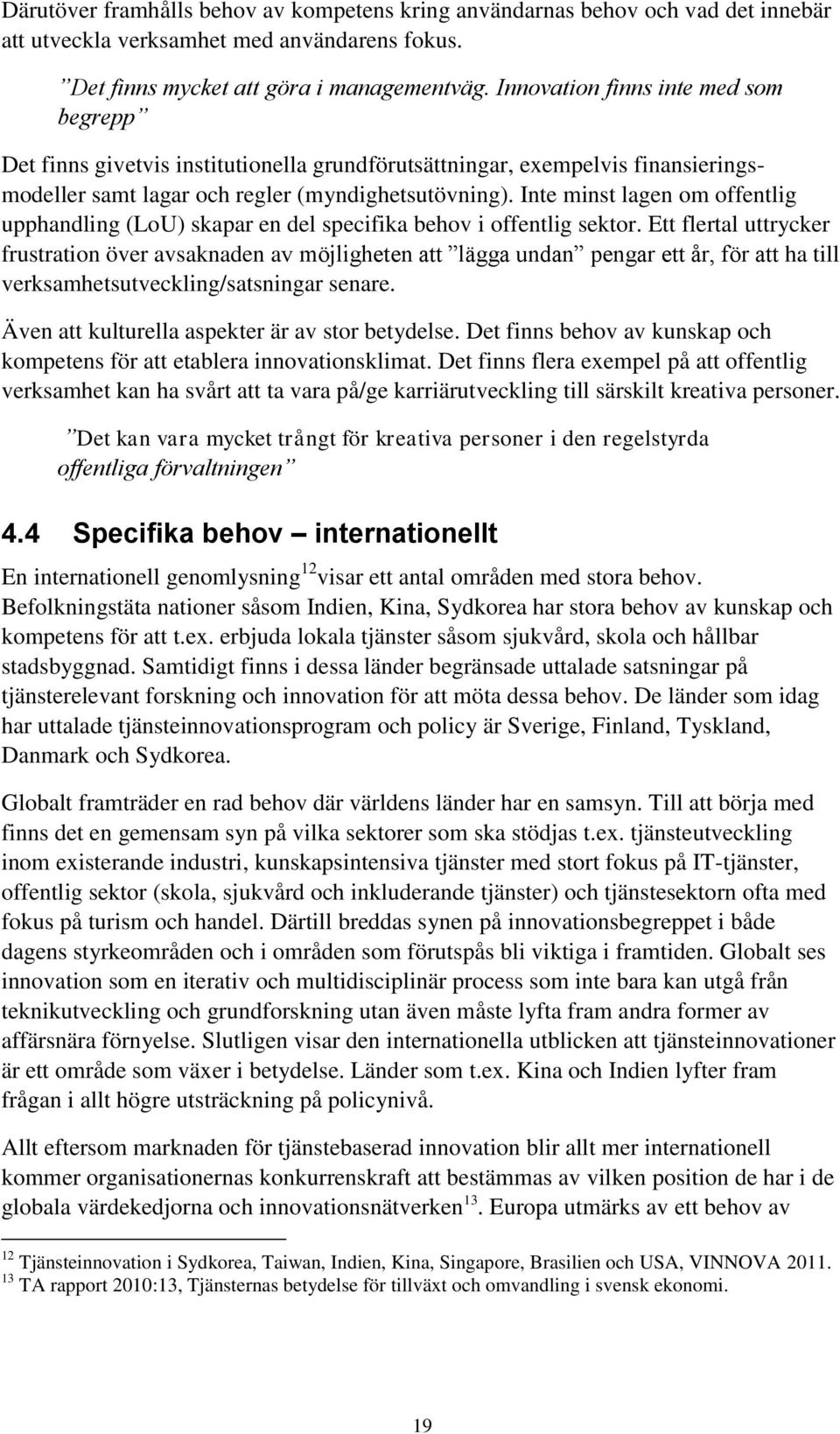 Inte minst lagen om offentlig upphandling (LoU) skapar en del specifika behov i offentlig sektor.