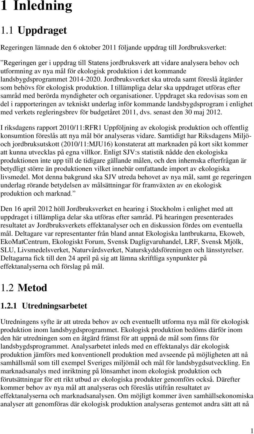 ekologisk produktion i det kommande landsbygdsprogrammet 2014-2020. Jordbruksverket ska utreda samt föreslå åtgärder som behövs för ekologisk produktion.