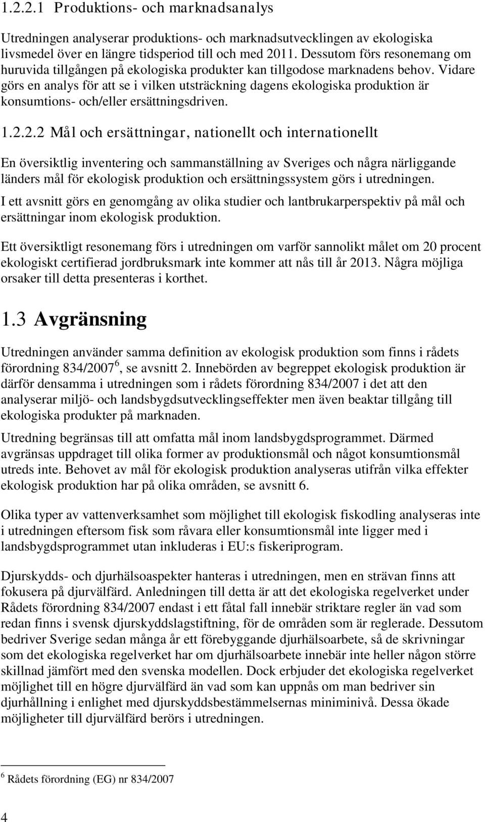 Vidare görs en analys för att se i vilken utsträckning dagens ekologiska produktion är konsumtions- och/eller ersättningsdriven. 1.2.