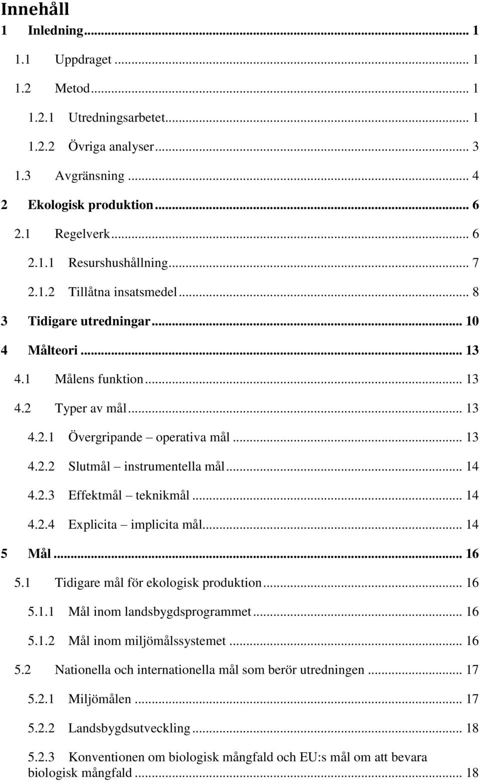 .. 14 4.2.3 Effektmål teknikmål... 14 4.2.4 Explicita implicita mål... 14 5 Mål... 16 5.1 Tidigare mål för ekologisk produktion... 16 5.1.1 Mål inom landsbygdsprogrammet... 16 5.1.2 Mål inom miljömålssystemet.