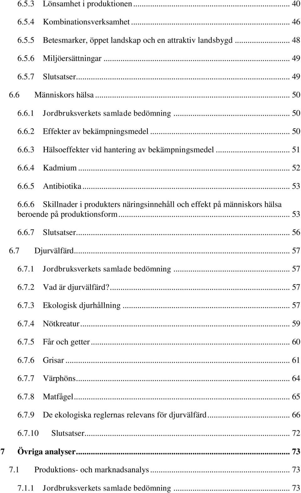 6.6 Skillnader i produkters näringsinnehåll och effekt på människors hälsa beroende på produktionsform... 53 6.6.7 Slutsatser... 56 6.7 Djurvälfärd... 57 6.7.1 Jordbruksverkets samlade bedömning.