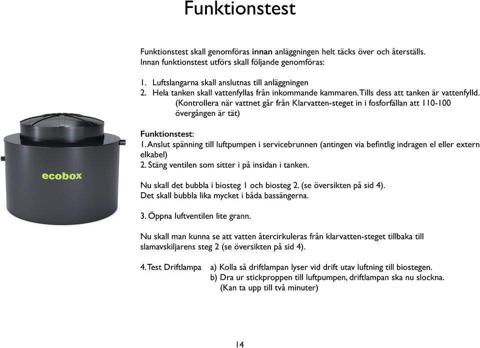(Kontrollera när vattnet går från Klarvatten-steget in i fosforfällan att 110-100 övergången är tät) Funktionstest: 1.