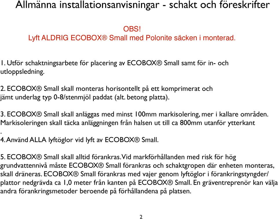betong platta). 3. ECOBOX Small skall anläggas med minst 100mm markisolering, mer i kallare områden. Markisoleringen skall täcka anläggningen från halsen ut till ca 800mm utanför ytterkant. 4.