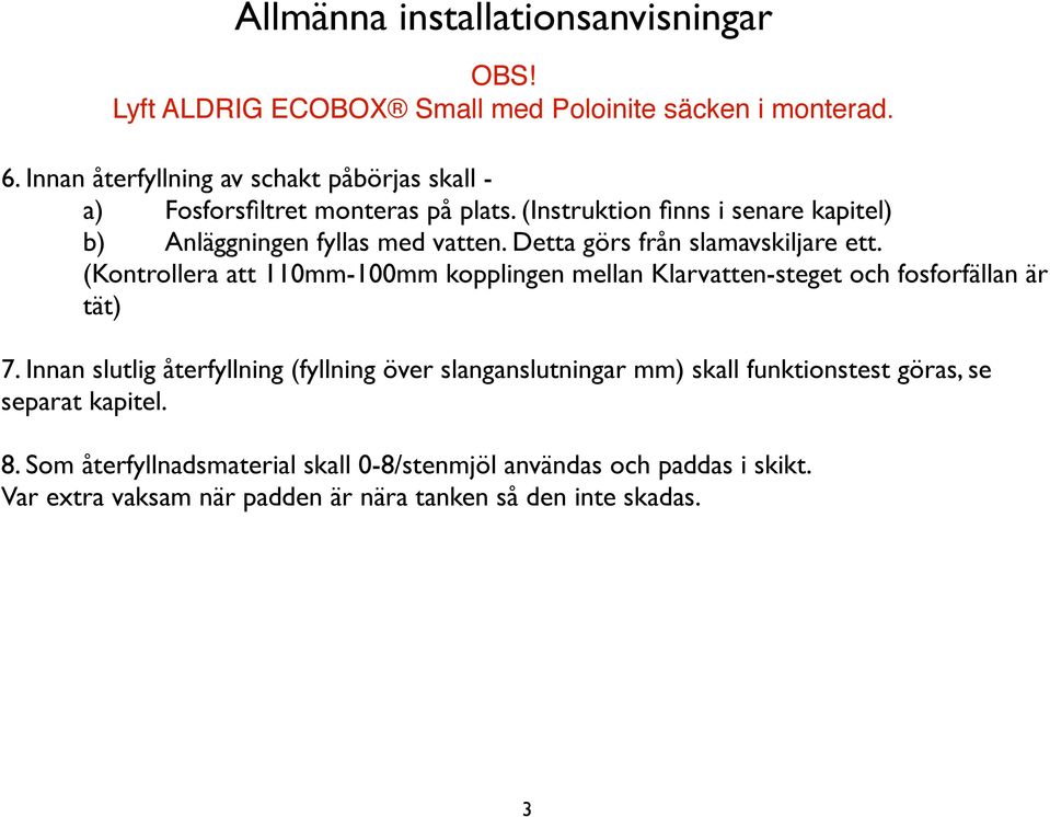 Detta görs från slamavskiljare ett. (Kontrollera att 110mm-100mm kopplingen mellan Klarvatten-steget och fosforfällan är tät) 7.