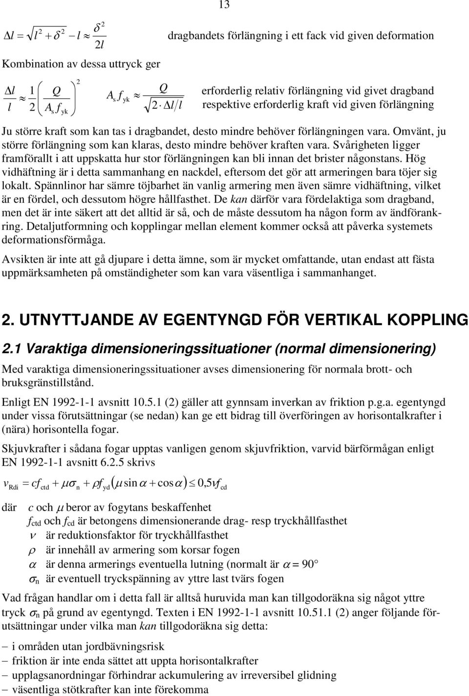 Omvänt, ju större förlängning som kan klaras, desto mindre behöver kraften vara. Svårigheten ligger framförallt i att uppskatta hur stor förlängningen kan bli innan det brister någonstans.