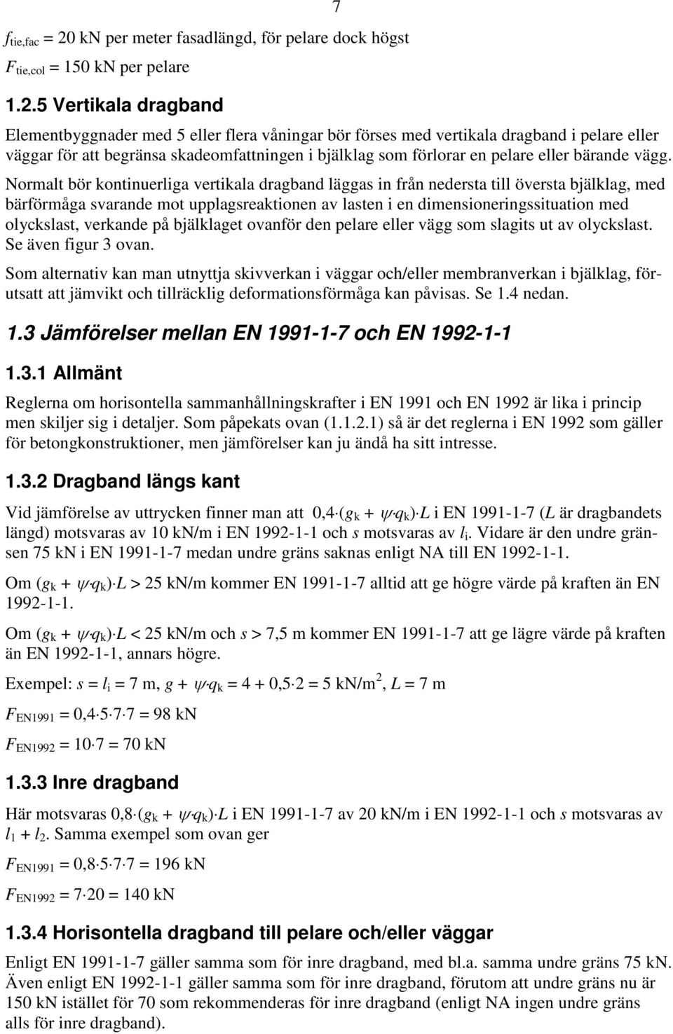 5 Vertikala dragband 7 Elementbyggnader med 5 eller flera våningar bör förses med vertikala dragband i pelare eller väggar för att begränsa skadeomfattningen i bjälklag som förlorar en pelare eller