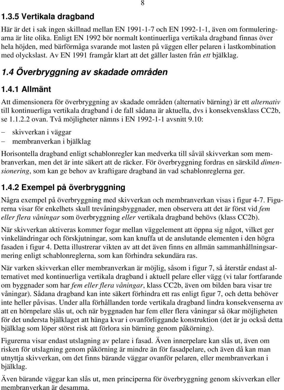 Av EN 1991 framgår klart att det gäller lasten från ett bjälklag. 1.4 