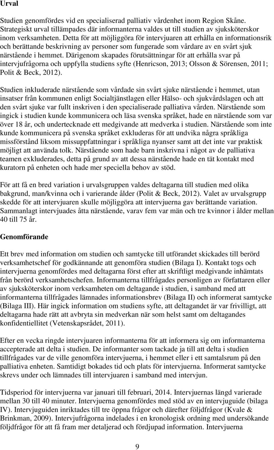 Därigenom skapades förutsättningar för att erhålla svar på intervjufrågorna och uppfylla studiens syfte (Henricson, 2013; Olsson & Sörensen, 2011; Polit & Beck, 2012).