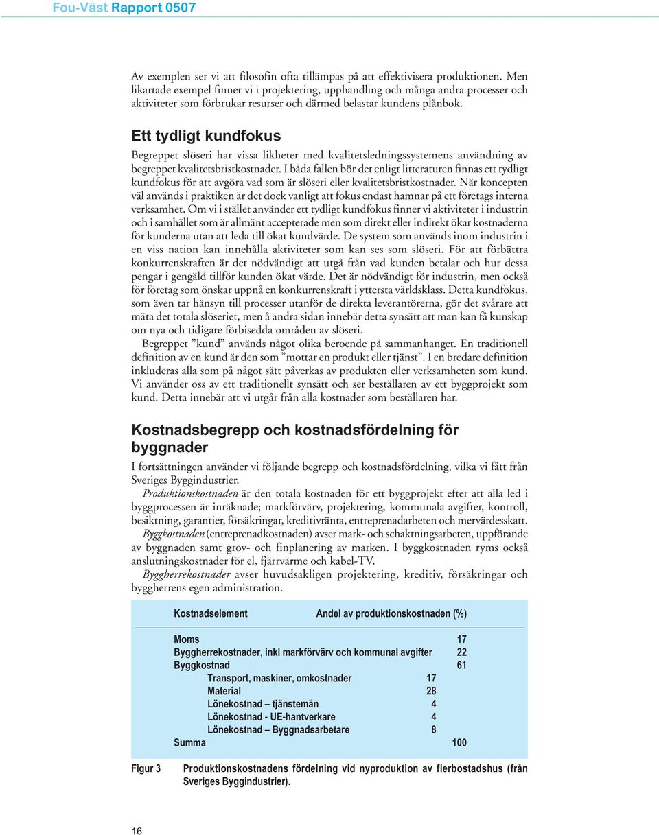 Ett tydligt kundfokus Begreppet slöseri har vissa likheter med kvalitetsledningssystemens användning av begreppet kvalitetsbristkostnader.