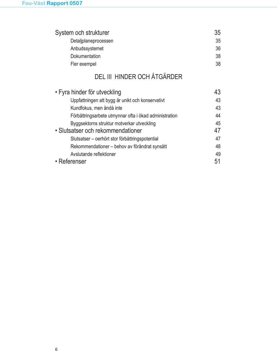 utmynnar ofta i ökad administration 44 Byggsektorns struktur motverkar utveckling 45 Slutsatser och rekommendationer 47
